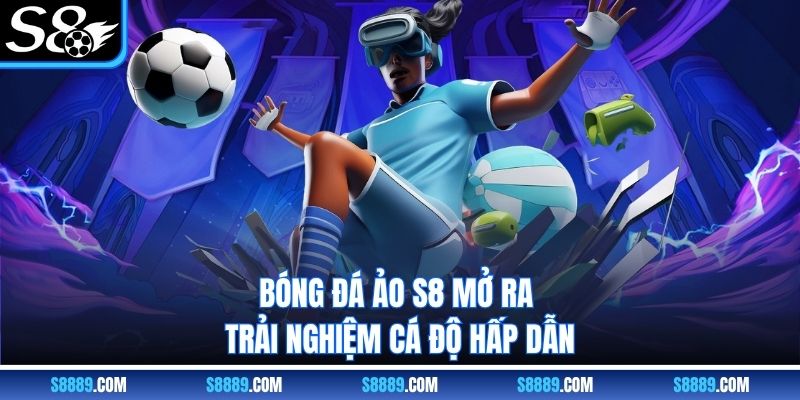 Bóng đá ảo S8 mở ra trải nghiệm cá độ hấp dẫn