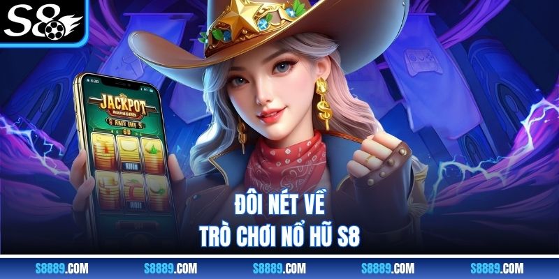Đôi nét về trò chơi nổ hũ S8