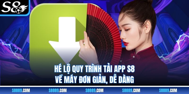 Hé lộ quy trình tải app S8 về máy đơn giản, dễ dàng