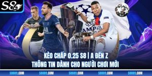 Kèo chấp 0.25 S8 | A Đến Z Thông Tin Dành Cho Người Chơi Mới