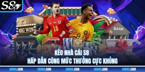 Kèo nhà cái S8 | Hấp Dẫn Cùng Mức Thưởng Cực Khủng