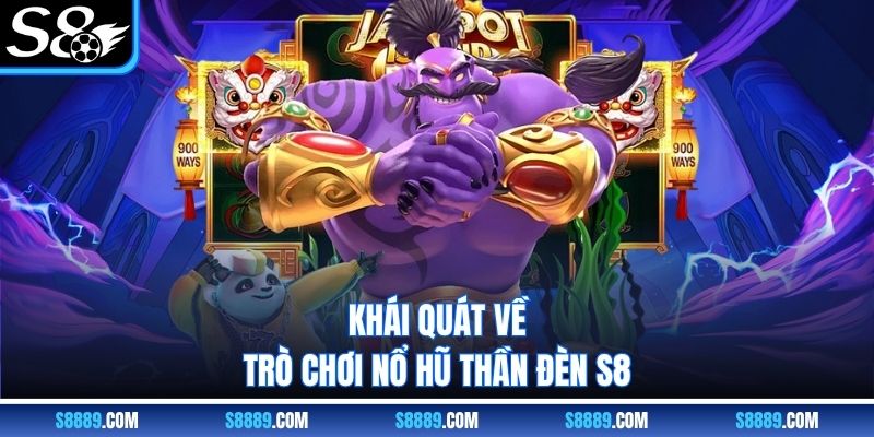 Khái quát về trò chơi nổ hũ thần đèn S8