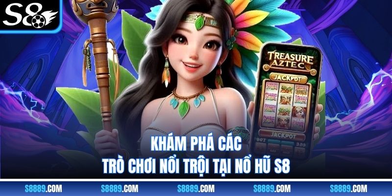 Khám phá các trò chơi nổi trội tại nổ hũ S8