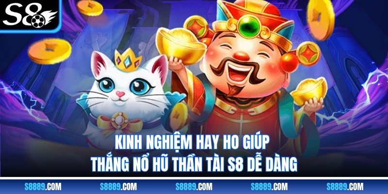 Kinh nghiệm hay ho giúp thắng nổ hũ thần tài S8 dễ dàng