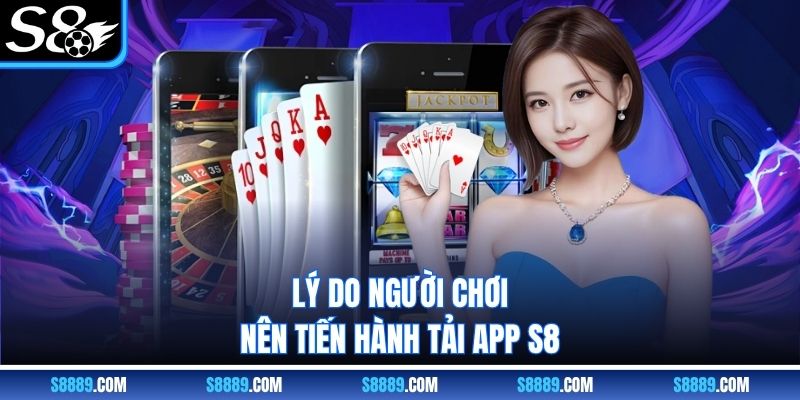 Lý do người chơi nên tiến hành tải app S8
