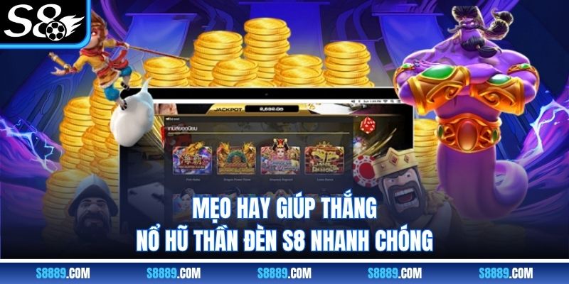 Mẹo hay giúp thắng nổ hũ thần đèn S8 nhanh chóng