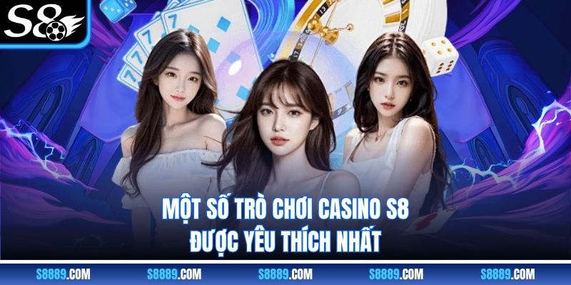 Một số trò chơi Casino S8 được yêu thích nhất Một số trò chơi Casino S8 được yêu thích nhất