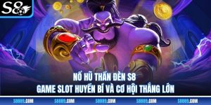 Nổ Hũ Thần Đèn S8 - Game Slot Huyền Bí Và Cơ Hội Thắng Lớn