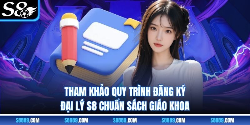 Tham khảo quy trình đăng ký đại lý S8 chuẩn sách giáo khoa Tham khảo quy trình đăng ký đại lý S8 chuẩn sách giáo khoa