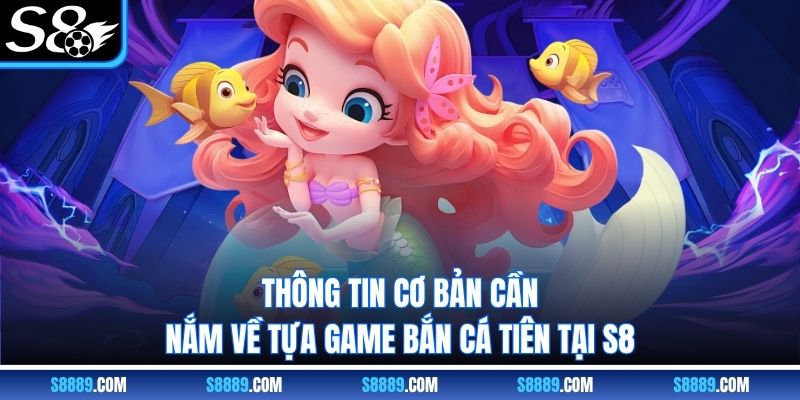 Thông tin cơ bản cần nắm về tựa game bắn cá tiên S8