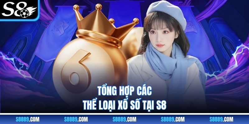Tổng hợp các thể loại xổ số tại s8 