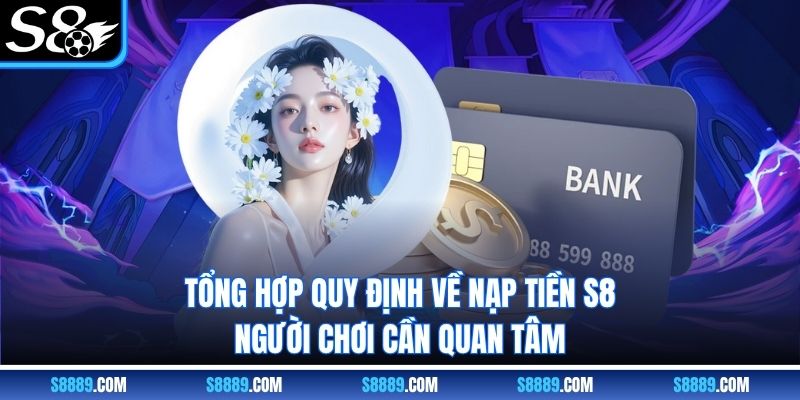 Tổng hợp quy định về nạp tiền S8 người chơi cần quan tâm